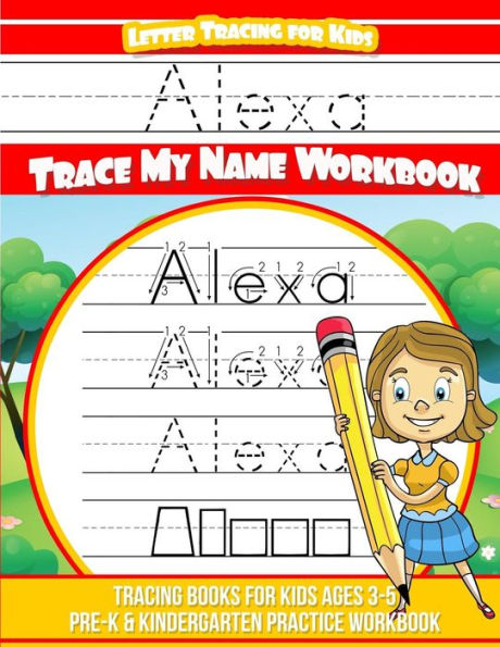 Alexa Letter Tracing for Kids Trace my Name Workbook: Tracing Books for Kids ages 3 - 5 Pre-K & Kindergarten Practice Workbook