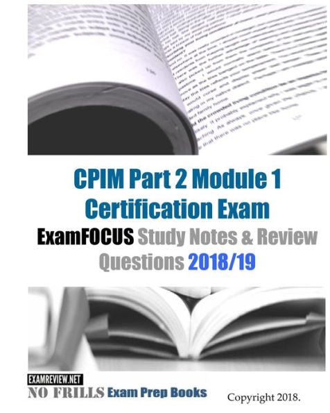 CPIM Part 2 Module 1 Certification Exam ExamFOCUS Study Notes & Review Questions 2018/19