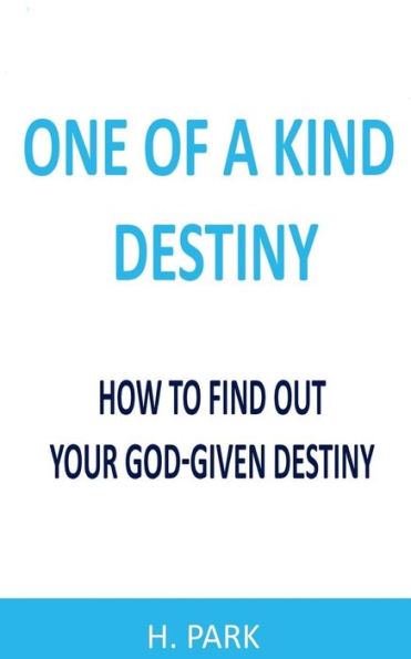 One Of A Kind Destiny : How To Find Out Your God-Given Destiny