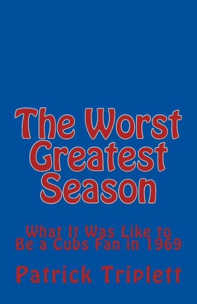 The Worst Greatest Season : What It Was Like To Be A Cubs Fan In 1969