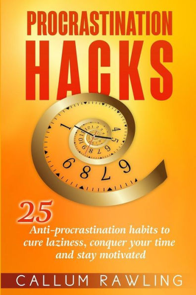 Procrastination Hacks : 25 Anti-Procrastination Habits To Cure Laziness, Conquer Your Time And Stay Motivated