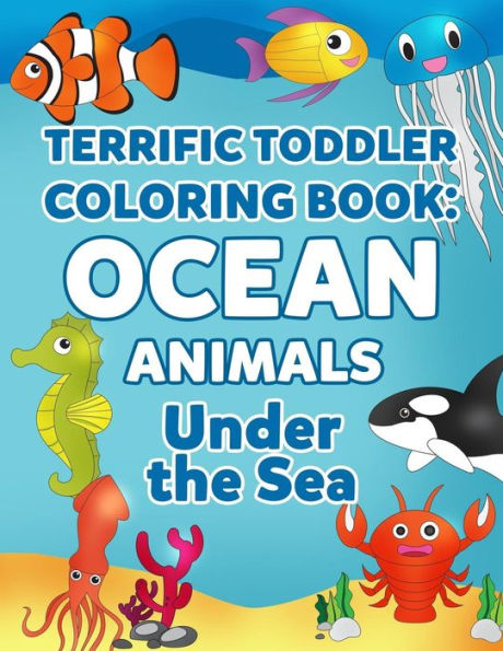 Coloring Books for Toddlers: Ocean Animal Coloring Book for Kids: Under the Sea Animals to Color for Early Childhood Learning, Preschool Prep, and ... and More (My First Toddler Coloring Books)