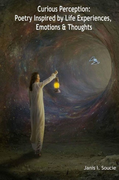 Curious Perception: Poetry Inspired by Life Experiences, Emotions & Thoughts