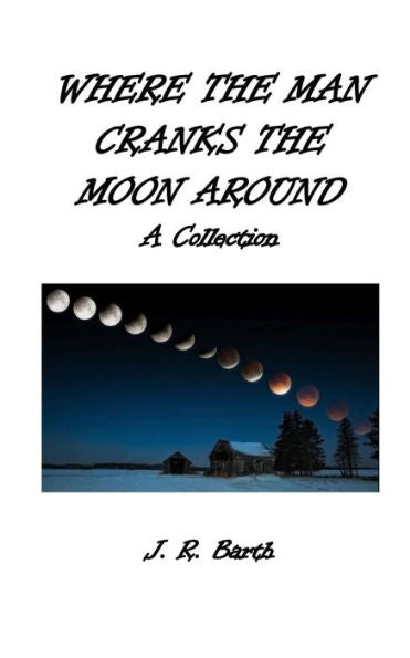 Where The Man Cranks The Moon Around : A Collection
