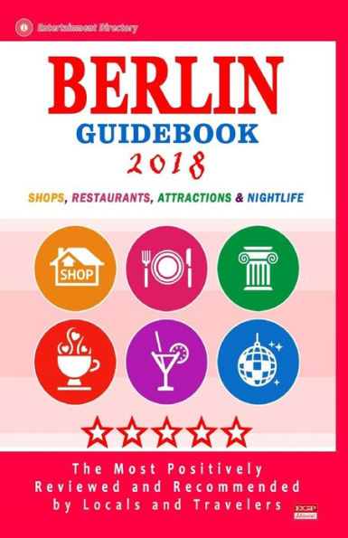 Berlin Guidebook 2018: Shops, Restaurants, Entertainment and Nightlife in Berlin, Germany (City Guidebook 2018)