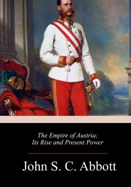 The Empire Of Austria; Its Rise And Present Power - 9781986343848