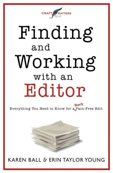 Finding and Working with an Editor: Everything You Need to Know for a (Nearly) Pain-Free Edit (Craft Matters)