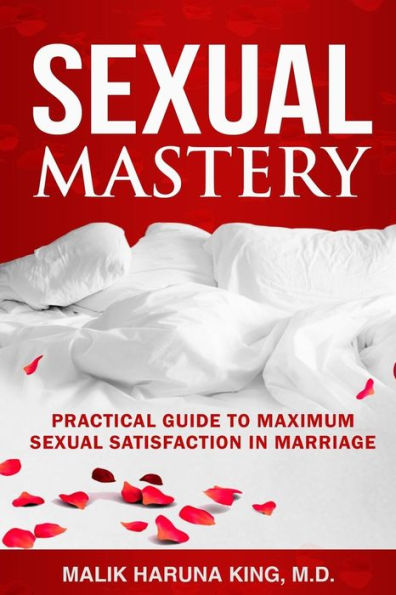 Sexual Mastery : Practical Guide To Maximum Sexual Satisfaction In Marriage