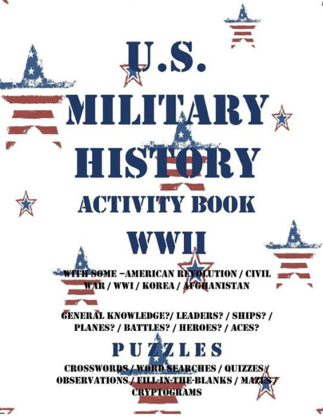 U.S. Military History Activity Book Wwii With American Revolution Civil War Wwi : General Knowledge Puzzzles On Leaders Ships Planes Battles Heroes Aces