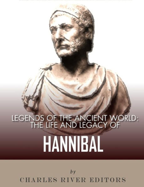 Legends of the Ancient World: The Life and Legacy of Hannibal
