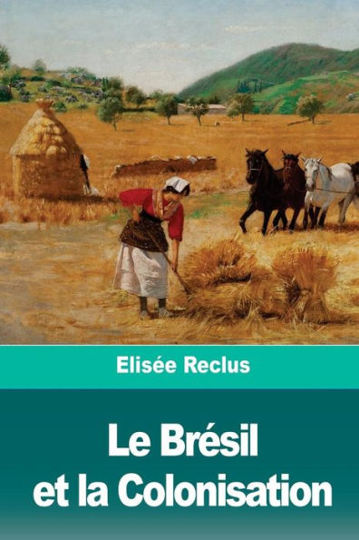 Le Bresil et la Colonisation (French Edition)