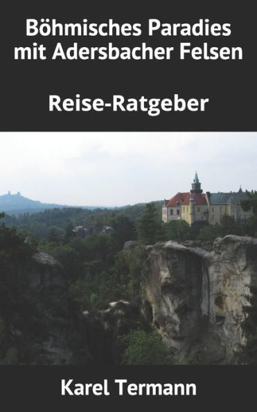 B�hmisches Paradies mit Adersbacher Felsen: Reise-Ratgeber (German Edition)