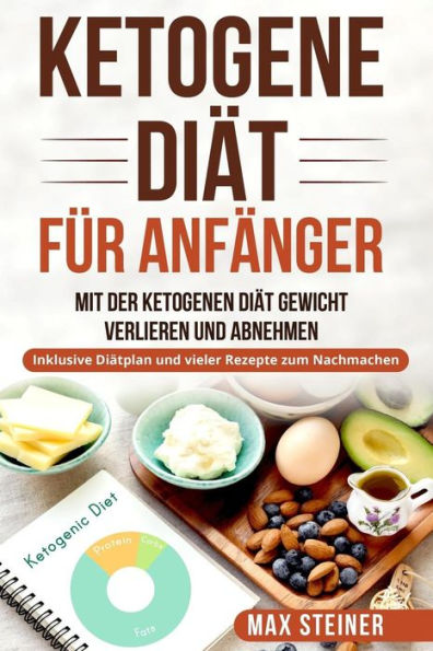 Ketogene Di?t f?r Anf?nger: Mit der ketogenen Di?t Gewicht verlieren und Abnehmen. Inklusive Di?tplan und vieler Rezepte zum Nachmachen. (German Edition)