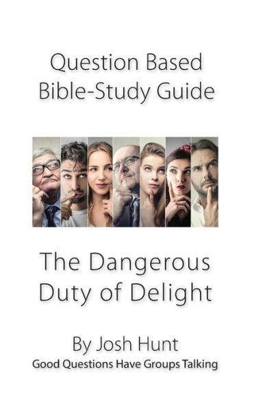 Question-Based Bible Study Guide -- The Dangerous Duty Of Delight : Good Questions Have Groups Talking