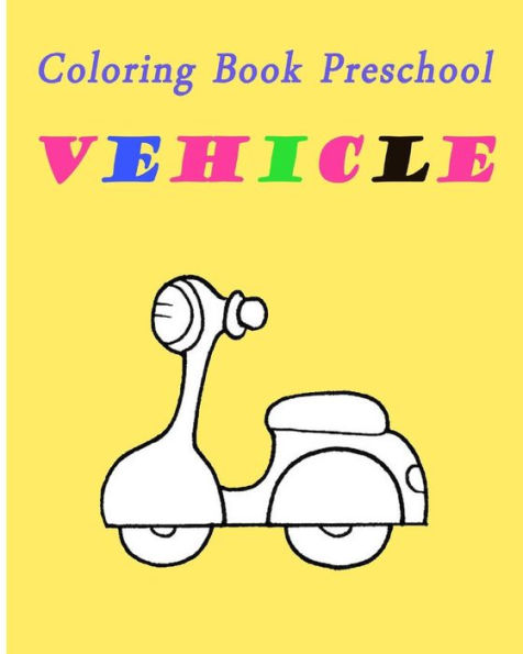 Coloring Book Preschool Vehicle: Preschool Toddle Kids Coloring Book