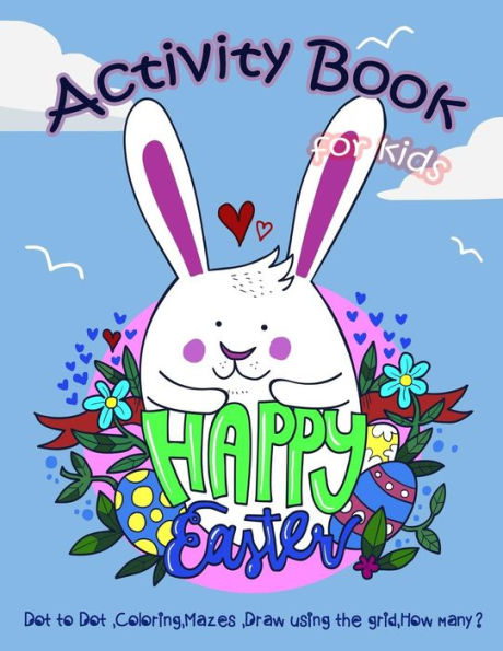 Happy Easter Activity Book for Kids: Dot to Dot, Coloring, Mazes, Draw using the Grid, How many?