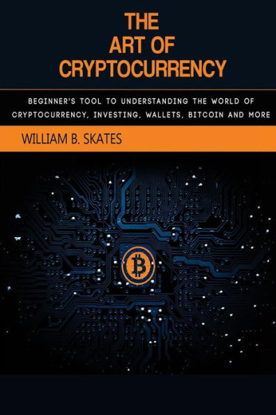 The Art Of Cryptocurrency : Beginner's Tool To Understanding The World Of Cryptocurrency (Bitcoin, Litecoin, Ethereum, Dash, Monero)