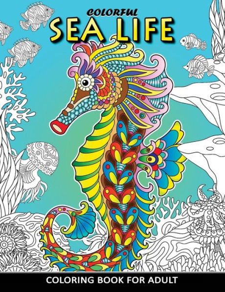 Colorful Sea Life Coloring Book For Adult: Coloring Book Easy, Fun, Beautiful Coloring Pages