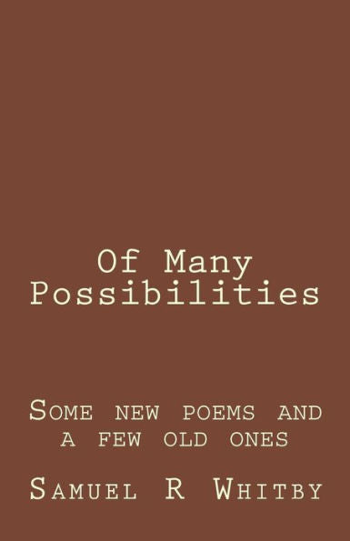 Of Many Possibilities : Poems By Samuel R Whitby