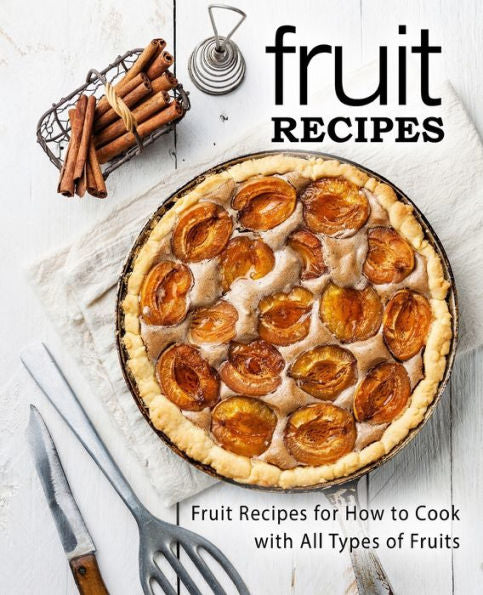 Fruit Recipes: Fruit Recipes for Hot to Cook with All Types of Fruits