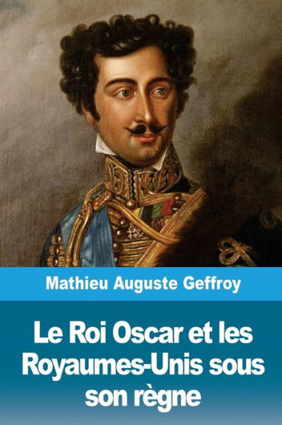 Le Roi Oscar et les Royaumes-Unis sous son règne (French Edition)
