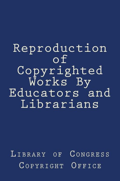 Reproduction Of Copyrighted Works By Educators And Librarians