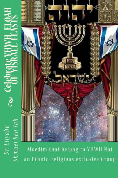 Celebrate YHWH , ELOAH OF YISRAEL FEASTS: Moedim that belong to YHWH Not an Ethnic, religious exclusive Group