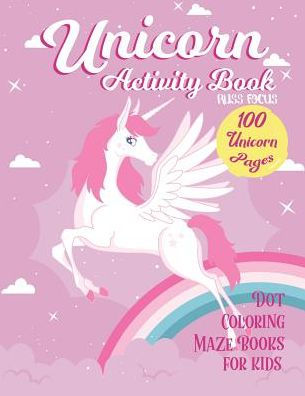 Unicorn Activity Book : 100 Unicorn Pages Dot, Coloring, Maze Book For Kids : Fun Children Activity For 2-4, 4-8, 9-12 Kids, Teen And Adult