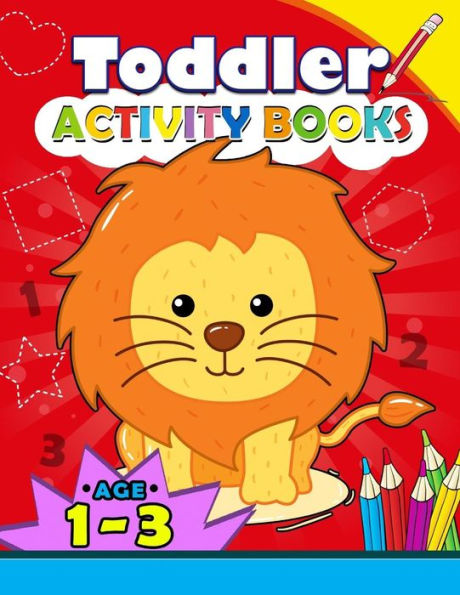 Toddler Activity Books Ages 1-3 : Boys Or Girls, For Their Fun Early Learning Alphabet, Number, Shape And Games