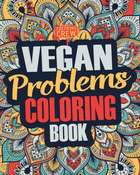 Vegan Coloring Book : A Snarky, Irreverent And Funny Vegan Coloring Book Gift Idea For Vegans And Animal Lovers