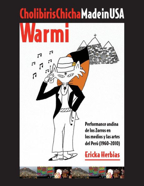 Cholibiris Chicha Made in USA Warmi: Performance andina de los Zorros en los medios y las artes del Per� (1960-2010) (Spanish Edition)