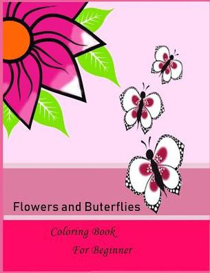 Flower and butterflies Coloring book for Beginner: Flower and butterflies Coloring book for Beginner