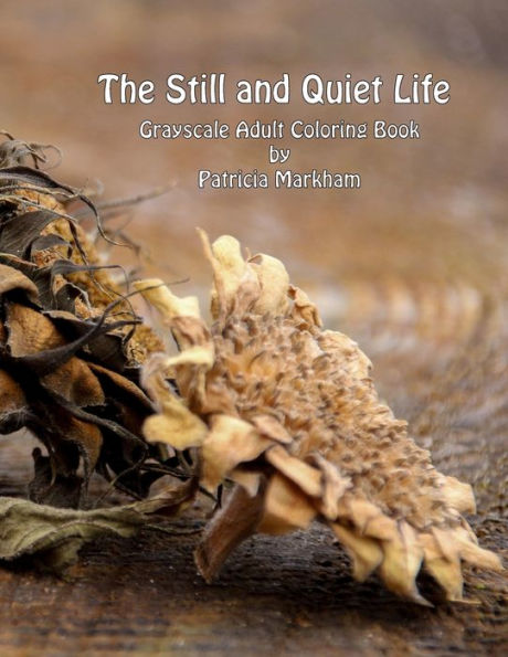The Still And Quiet Life : Grayscale Adult Coloring Book