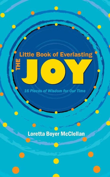 The Little Book Of Everlasting Joy : 16 Pieces Of Wisdom For Our Time