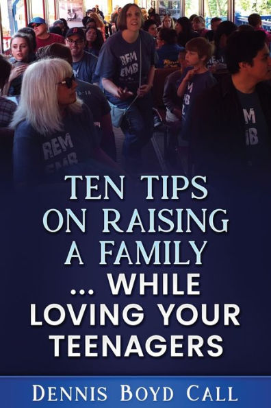 Ten Tips On Raising A Family ... While Loving Your Teenagers