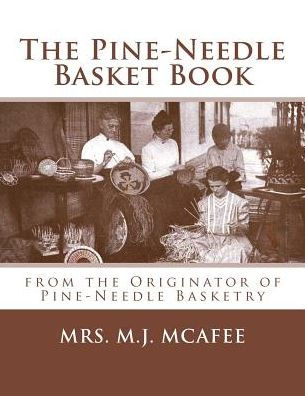 The Pine-Needle Basket Book : From The Originator Of Pine-Needle Basketry