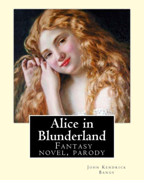 Alicia en Blunderland Por: John Kendrick Bangs, ilustrado por: Albert Levering 1869�1929: Alicia en Blunderland: Un sueño iridiscente es una novela de John Kendrick Bangs. Fue publicado por primera vez en 1907.