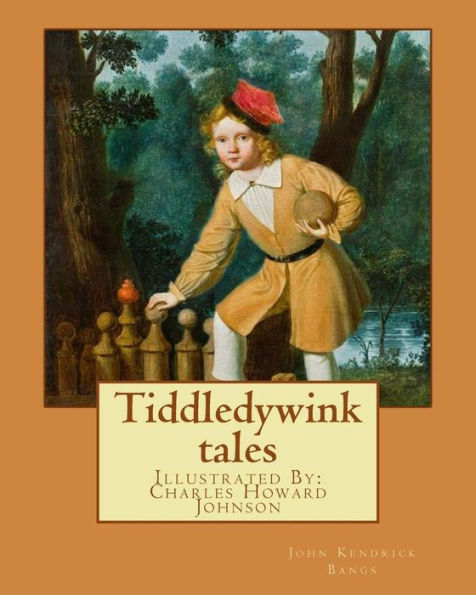 Tiddledywink Tales : By: John Kendrick Bangs, Illustrated By: Charles Howard Johnson