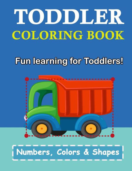 Toddler Coloring Book : Numbers Colors Shapes: Baby Activity Book For Kids Age 1-3, Boys Or Girls, For Their Fun Early Learning Of First Easy Words (Preschool Prep Activity Learning) - 9781986658621