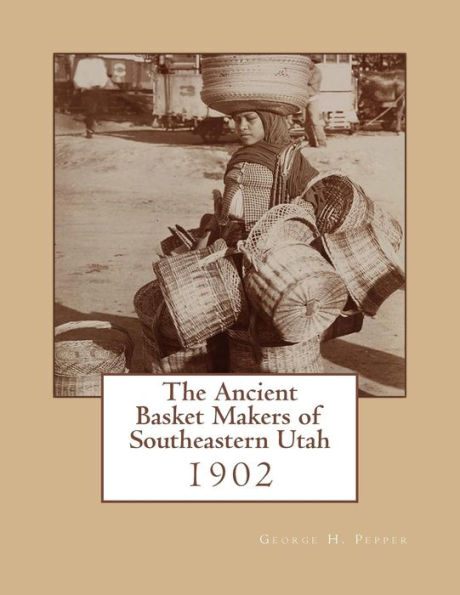 The Ancient Basket Makers Of Southeastern Utah : 1902