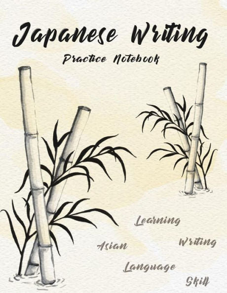 Japanese Writing Practice Notebook: Hand Drawn Bamboo Watercolor Genkoyoushi Paper Japanese Character Kanji Hiragana Katakana Language Workbook Study ... Inches 120 Pages (Japanese Writing Skill)