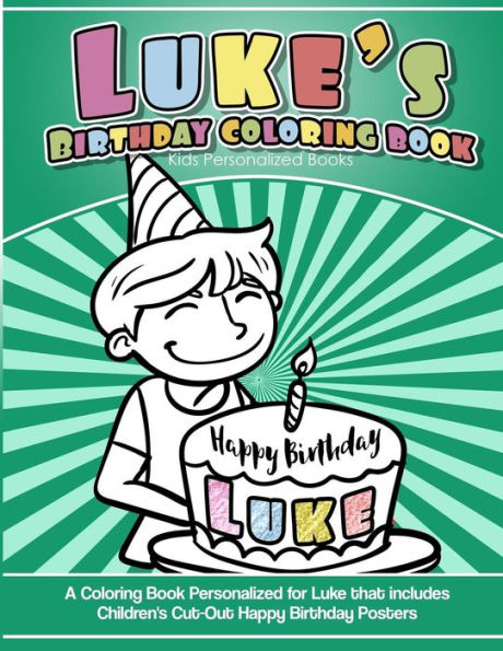 Luke'S Birthday Coloring Book Kids Personalized Books : A Coloring Book Personalized For Luke That Includes Children'S Cut Out Happy Birthday Posters