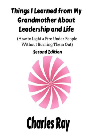 Things I Learned From My Grandmother About Leadership And Life : How To Light A Fire Under People Without Burning Them Out