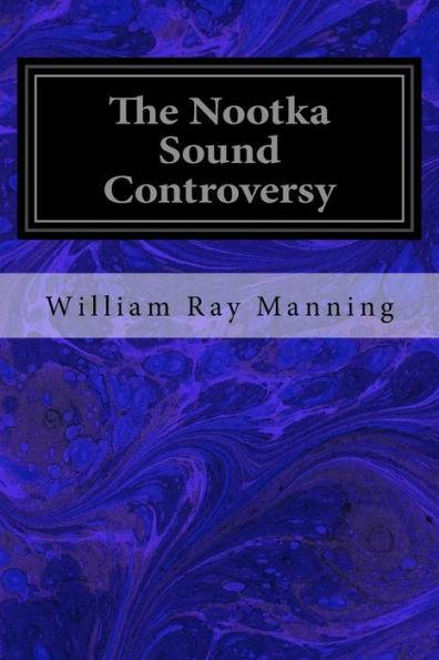 The Nootka Sound Controversy : A Dissertation Submitted To The Faculty Of The Graduate School Of Arts And Literature In Candidacy For The Degree Of Doctor Of Philosophy (Department Of History)