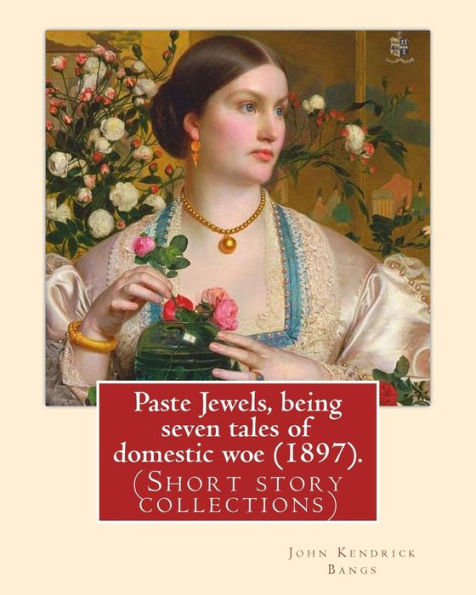 Paste Jewels, Being Seven Tales Of Domestic Woe (1897). By: John Kendrick Bangs : (Short Story Collections), Original Version