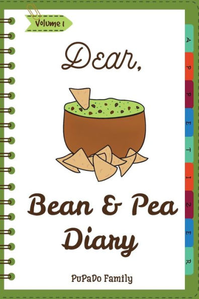 Dear, Bean & Pea Diary: Make An Awesome Month With 30 Best Bean and Pea Recipes! (Green Bean Book, Vegan Bean Cookbook, Southern Appetizers Cookbook, Mini Appetizer Recipes)