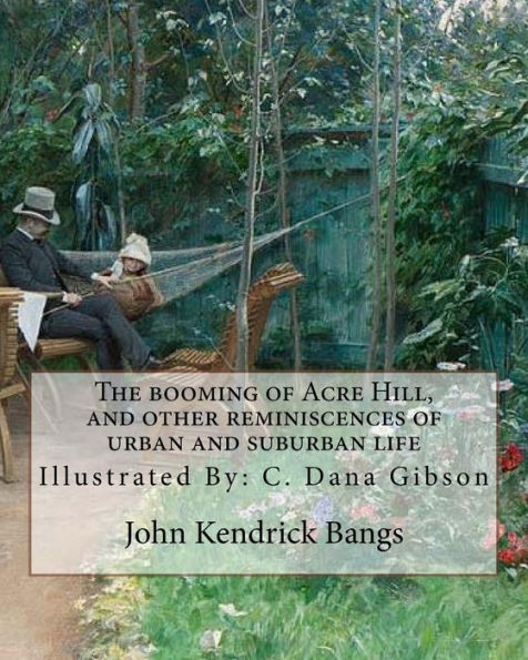 The Booming Of Acre Hill, And Other Reminiscences Of Urban And Suburban Life : By: John Kendrick Bangs, Illustrated By: C. Dana Gibson (September 14, 1867 - December 23, 1944) Was An American Graphic Artist