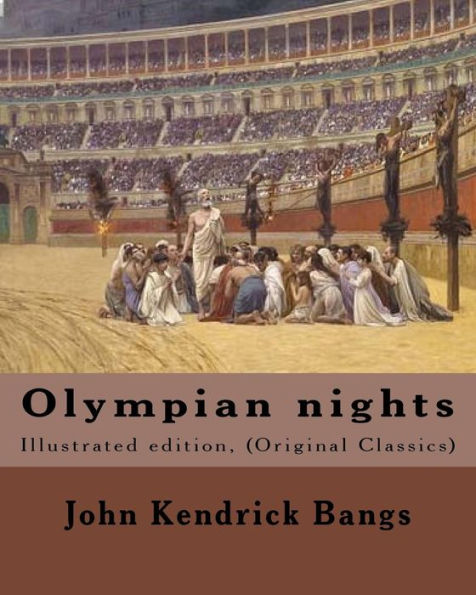 Olympian Nights (1902). By: John Kendrick Bangs : Illustrated Edition, (Original Classics)