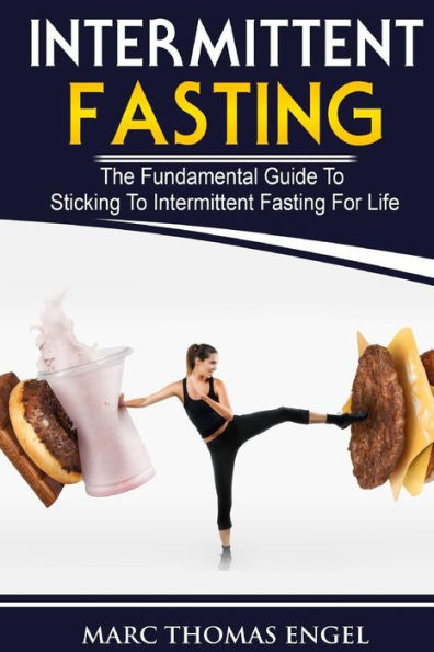 Intermittent Fasting: The Fundamental Guide To Sticking To Intermittent Fasting For Life