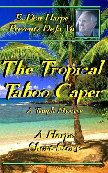 E. Don Harpe Presents DeJa Vu The Tropical Taboo Caper A Temple Mystery